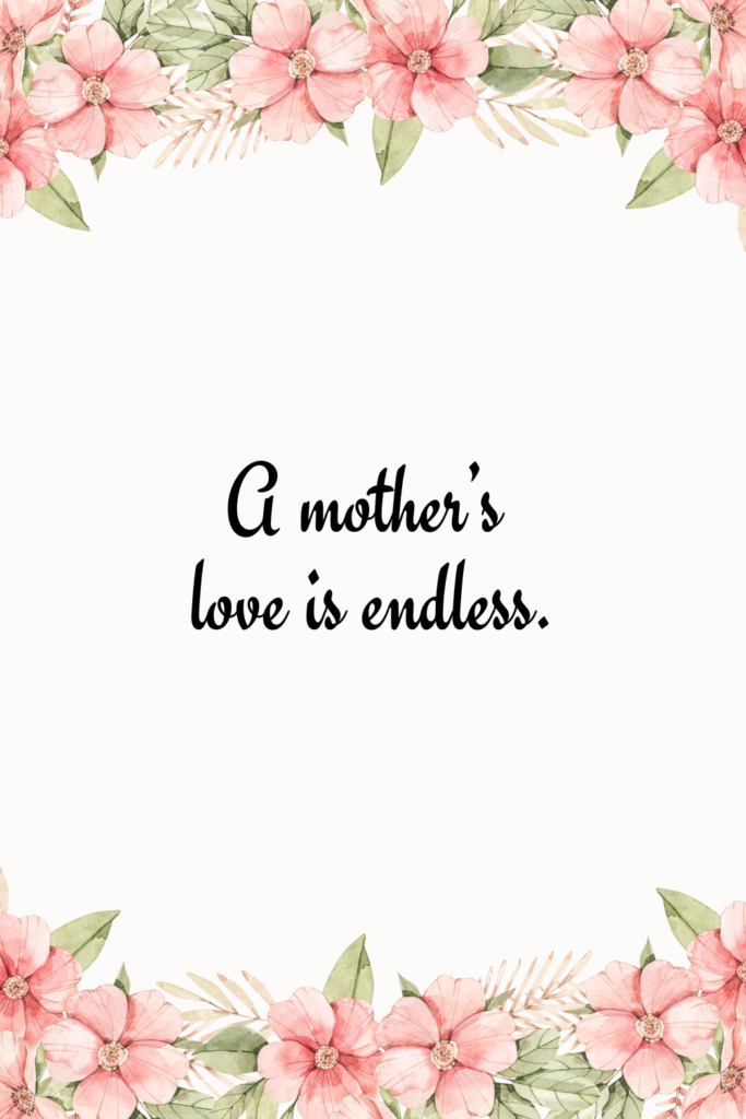 A mother’s love is endless.